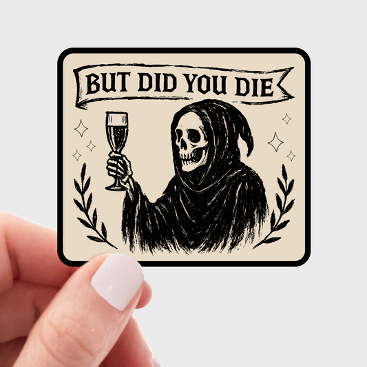 But Did You Die Sticker